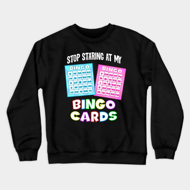 Funny Bingo Queen - Stop Staring At My Bingo Cards T-Design Crewneck Sweatshirt by Vector Deluxe